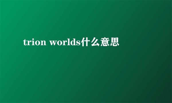 trion worlds什么意思