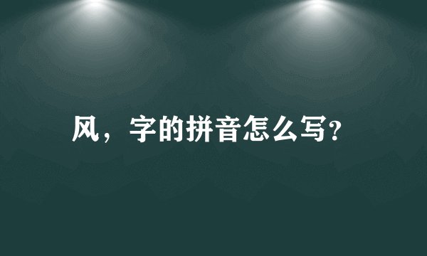 风,字的拼音怎么写?