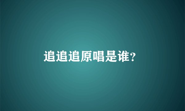 追追追原唱是谁？