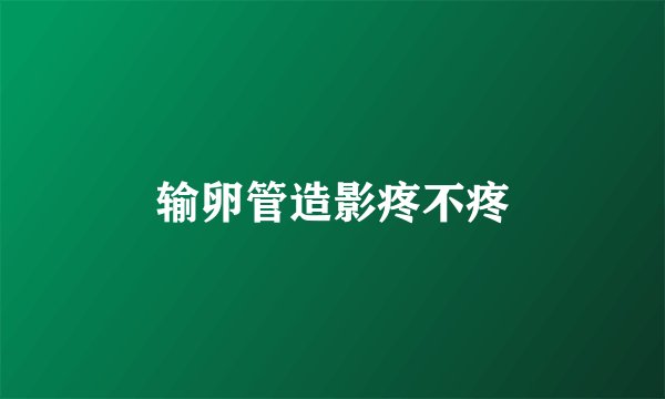 输卵管造影疼不疼