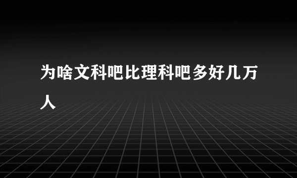 为啥文科吧比理科吧多好几万人