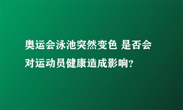 奥运会泳池突然变色 是否会对运动员健康造成影响？