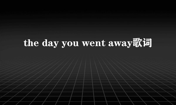 the day you went away歌词