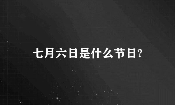 七月六日是什么节日?