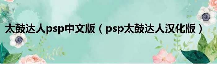 太鼓达人psp中文版（psp太鼓达人汉化版）