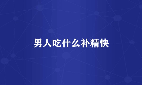 男人吃什么补精快