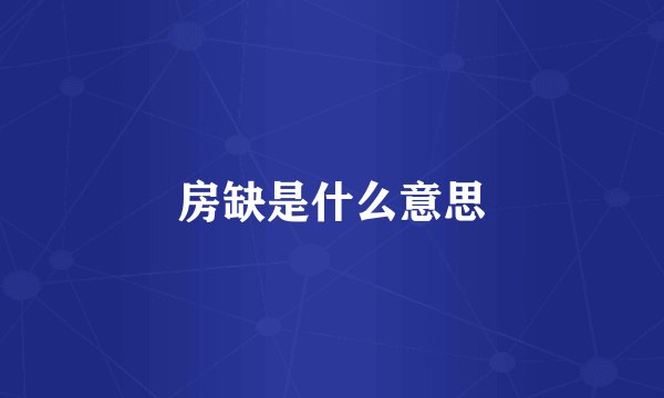 房缺是什么意思