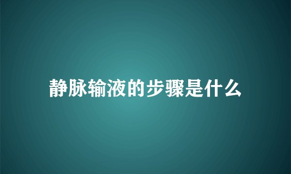 静脉输液的步骤是什么