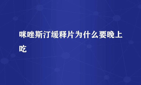 咪唑斯汀缓释片为什么要晚上吃