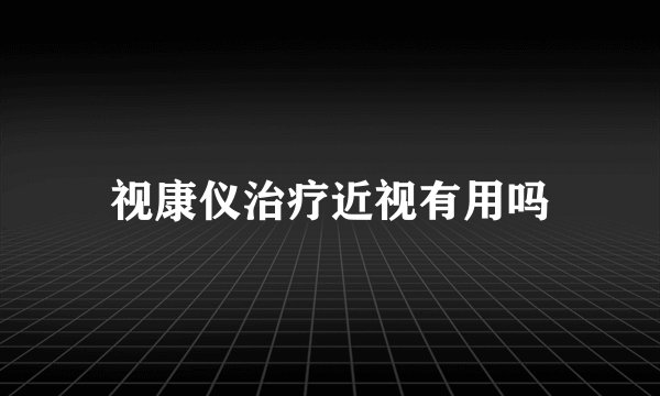 视康仪治疗近视有用吗
