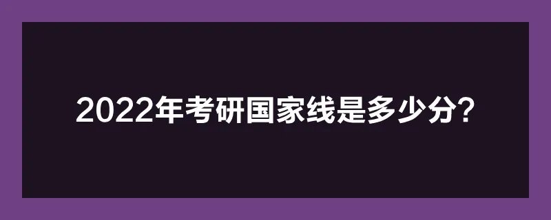 2022年考研国家线是多少分?