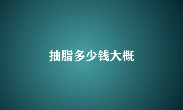 抽脂多少钱大概