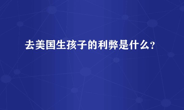 去美国生孩子的利弊是什么？