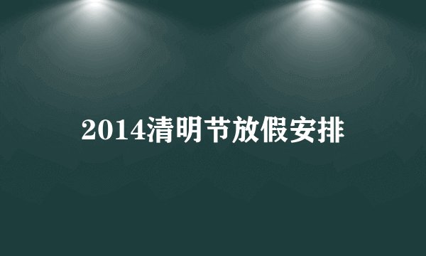 2014清明节放假安排