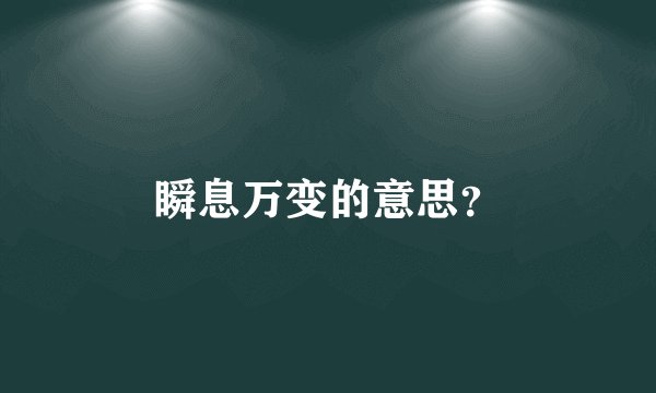 瞬息万变的意思？