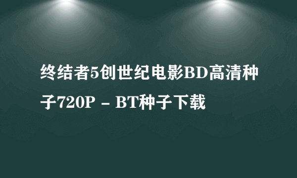 终结者5创世纪电影BD高清种子720P - BT种子下载