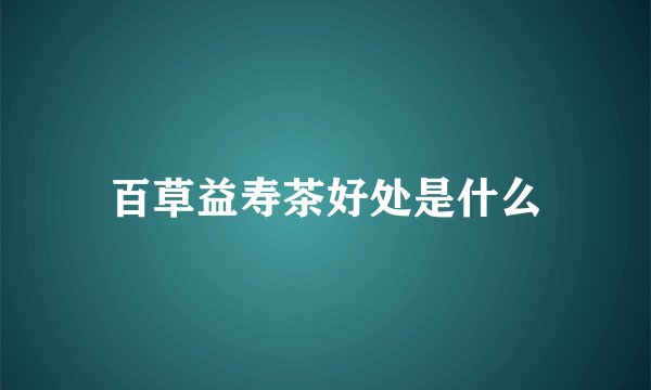百草益寿茶好处是什么