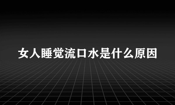 女人睡觉流口水是什么原因