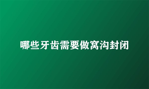 哪些牙齿需要做窝沟封闭