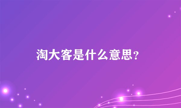 淘大客是什么意思？