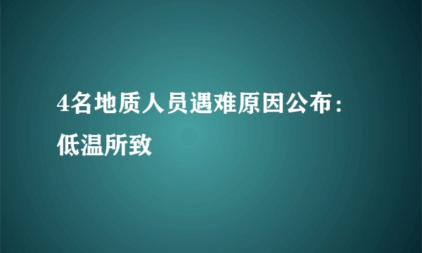 4名地质人员遇难原因公布：低温所致