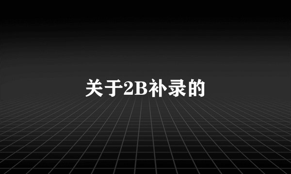 关于2B补录的