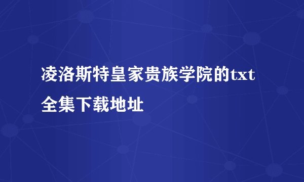 凌洛斯特皇家贵族学院的txt全集下载地址