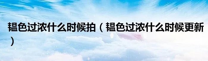 韫色过浓什么时候拍（韫色过浓什么时候更新）