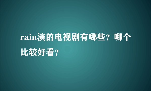 rain演的电视剧有哪些？哪个比较好看？