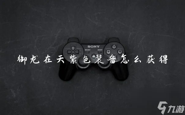 御龙在天紫色装备怎么获取