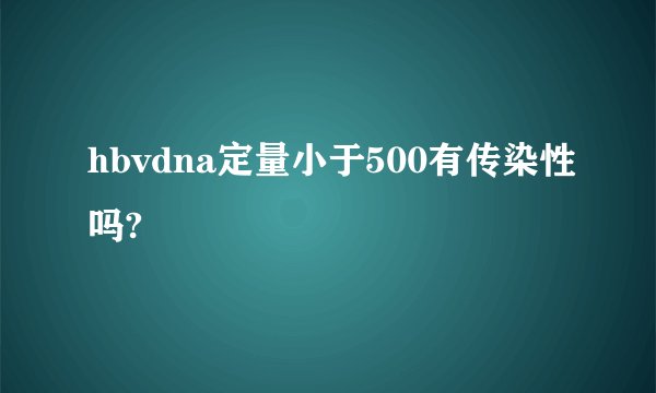 hbvdna定量小于500有传染性吗?