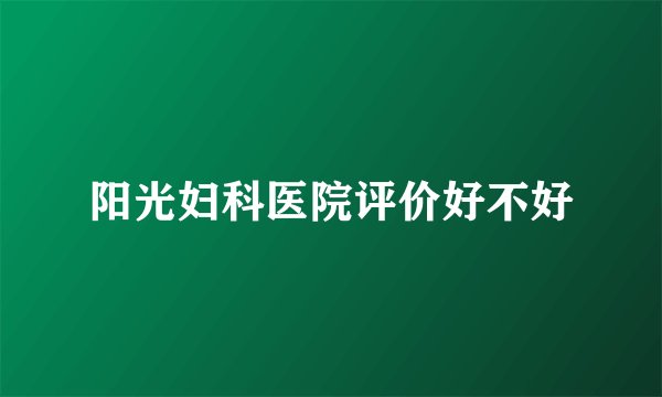阳光妇科医院评价好不好