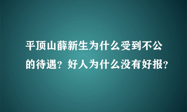 平顶山薛新生为什么受到不公的待遇？好人为什么没有好报？