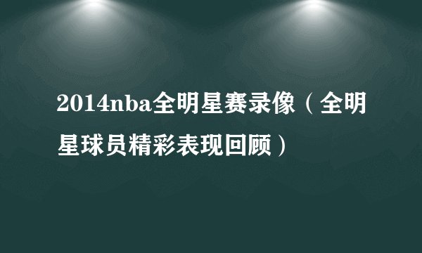 2014nba全明星赛录像（全明星球员精彩表现回顾）