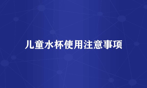 儿童水杯使用注意事项