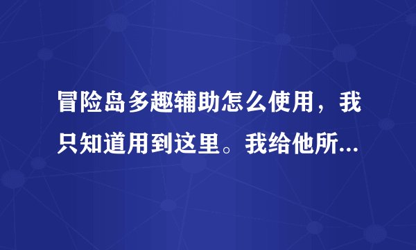 冒险岛多趣辅助怎么使用，我只知道用到这里。我给他所有的分.