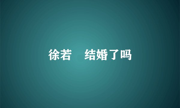 徐若瑄结婚了吗