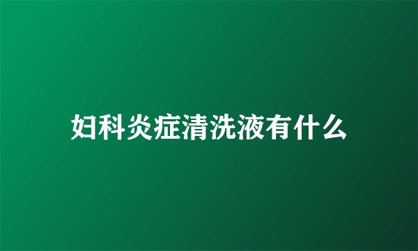 妇科炎症清洗液有什么