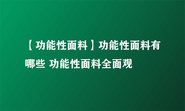 【功能性面料】功能性面料有哪些 功能性面料全面观