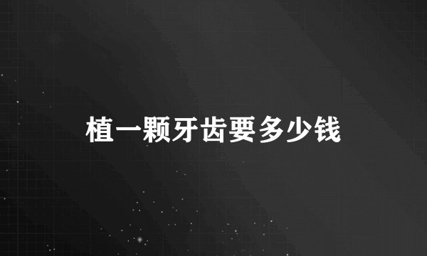 植一颗牙齿要多少钱