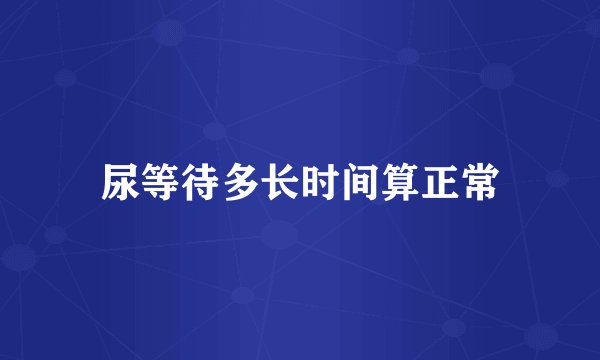 尿等待多长时间算正常