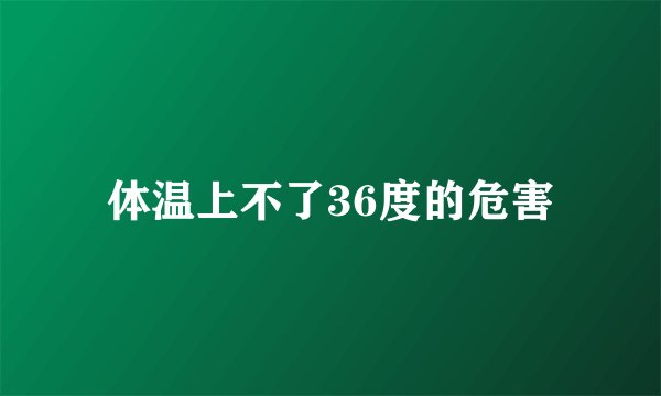 体温上不了36度的危害