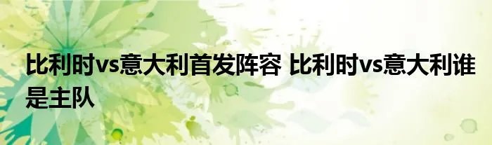 比利时vs意大利首发阵容 比利时vs意大利谁是主队