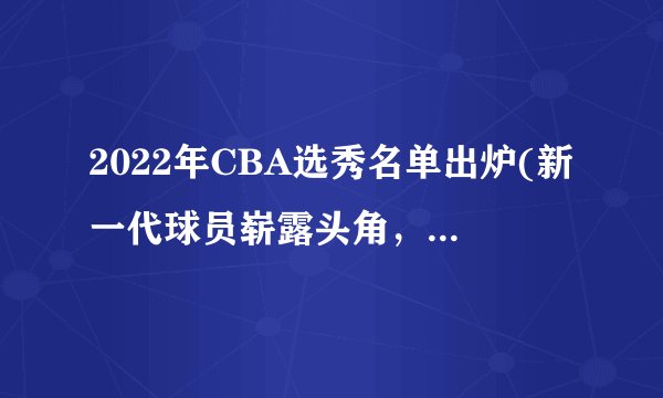 2022年CBA选秀名单出炉(新一代球员崭露头角，谁将成为状元秀？)
