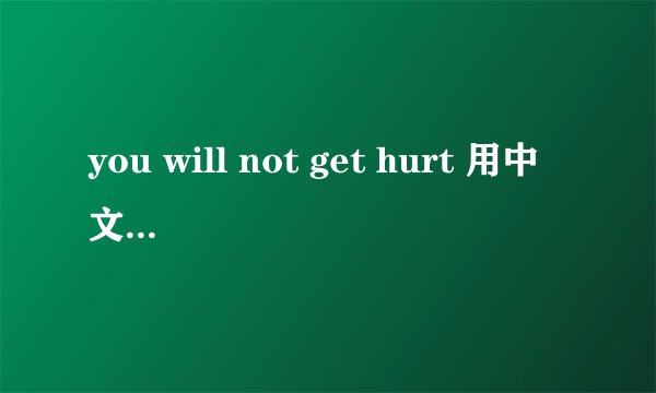 you will not get hurt 用中文怎么说(不是翻译是发音)
