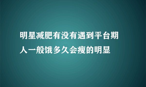 明星减肥有没有遇到平台期 人一般饿多久会瘦的明显
