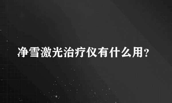 净雪激光治疗仪有什么用？