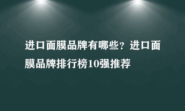 进口面膜品牌有哪些？进口面膜品牌排行榜10强推荐