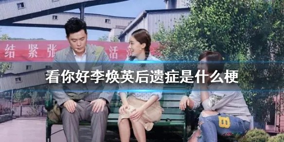 看你好李焕英后遗症是什么梗 你好李焕英贾玲妈妈真实故事