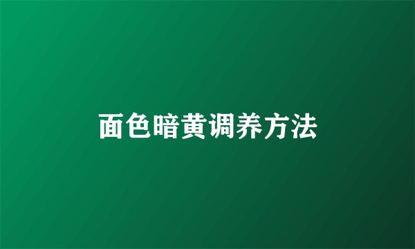 面色暗黄调养方法
